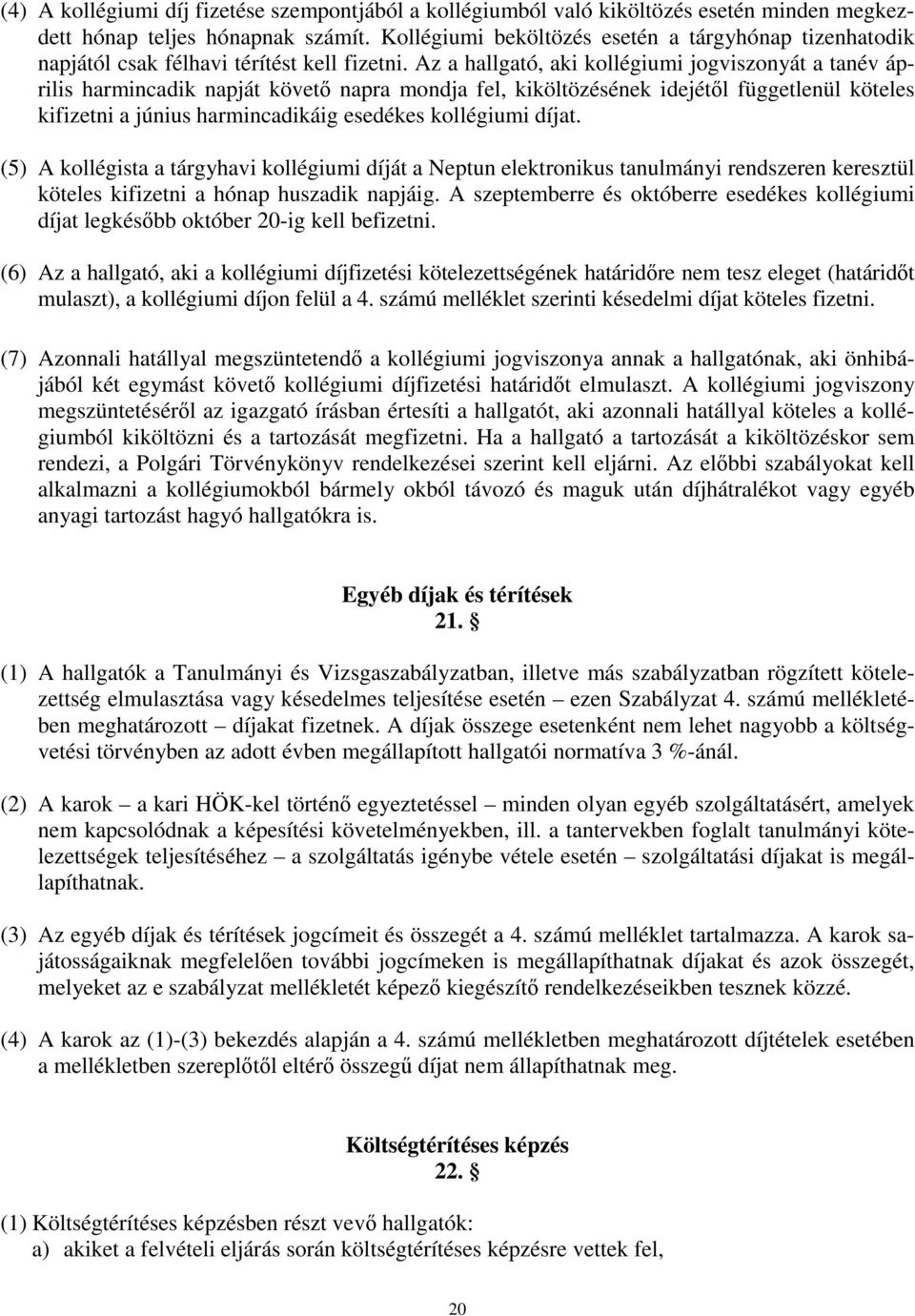 Az a hallgató, aki kollégiumi jogviszonyát a tanév április harmincadik napját követő napra mondja fel, kiköltözésének idejétől függetlenül köteles kifizetni a június harmincadikáig esedékes