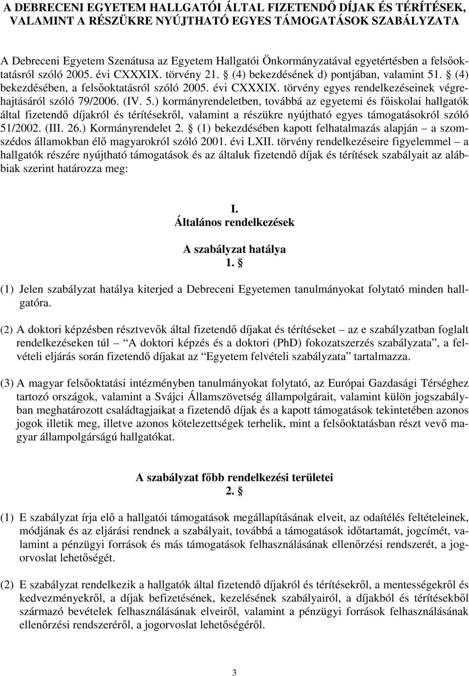 (IV. 5.) kormányrendeletben, továbbá az egyetemi és főiskolai hallgatók által fizetendő díjakról és térítésekről, valamint a részükre nyújtható egyes támogatásokról szóló 51/2002. (III. 26.