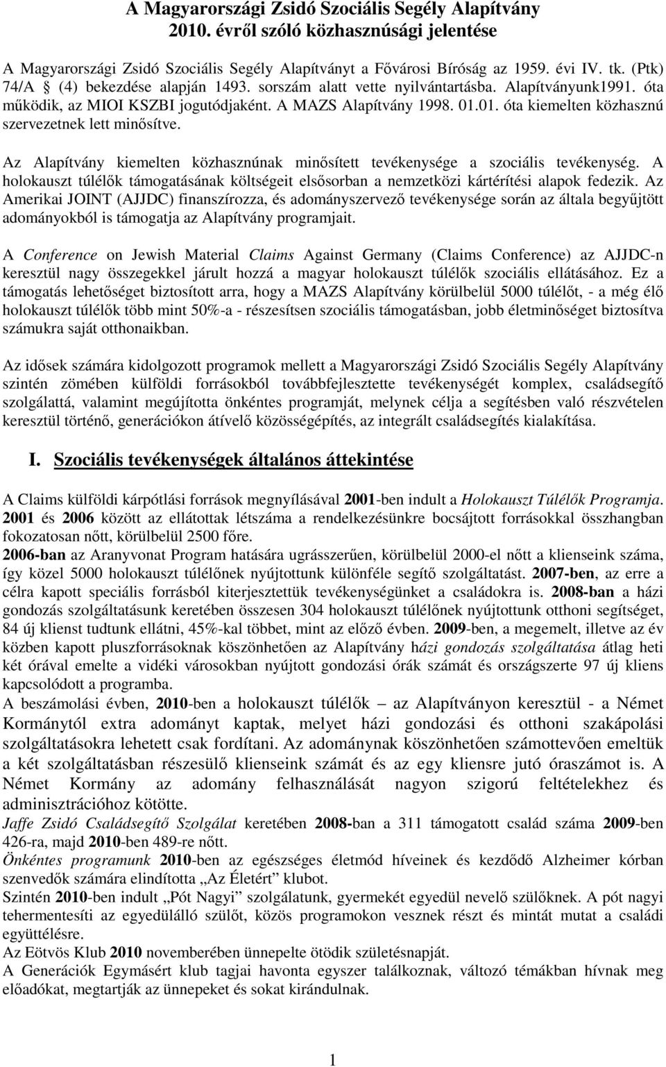 01. óta kiemelten közhasznú szervezetnek lett minősítve. Az Alapítvány kiemelten közhasznúnak minősített tevékenysége a szociális tevékenység.