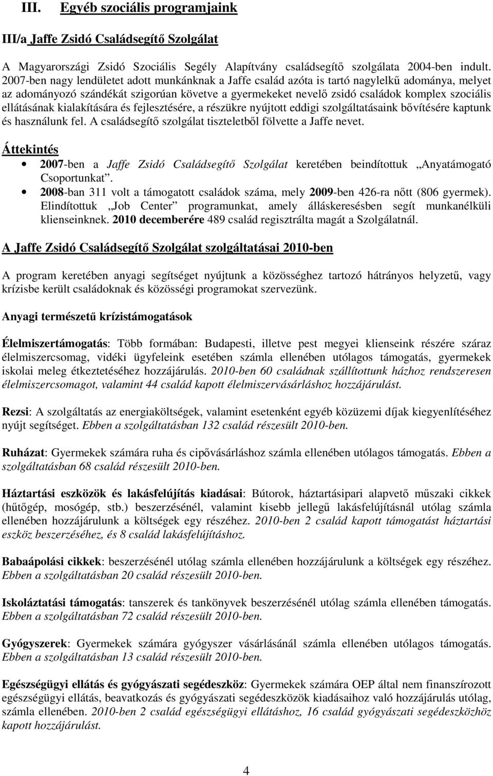 ellátásának kialakítására és fejlesztésére, a részükre nyújtott eddigi szolgáltatásaink bővítésére kaptunk és használunk fel. A családsegítő szolgálat tiszteletből fölvette a Jaffe nevet.