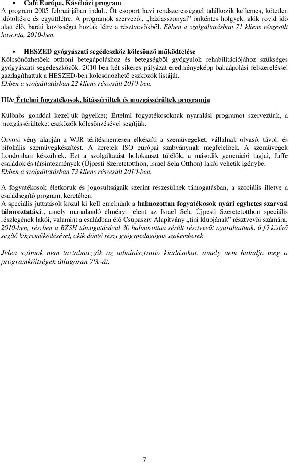 HESZED gyógyászati segédeszköz kölcsönző működtetése Kölcsönözhetőek otthoni betegápoláshoz és betegségből gyógyulók rehabilitációjához szükséges gyógyászati segédeszközök.