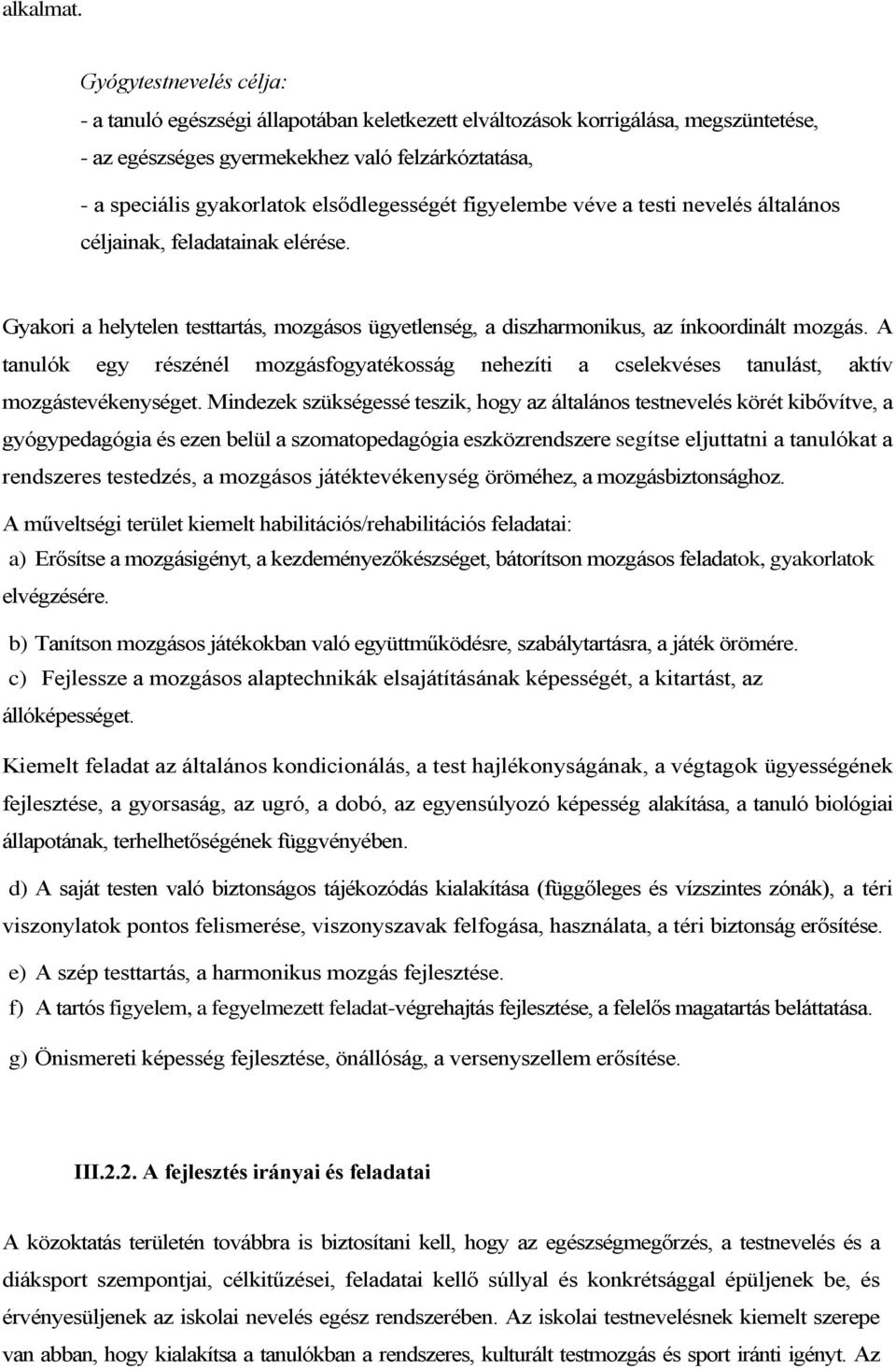 elsődlegességét figyelembe véve a testi nevelés általános céljainak, feladatainak elérése. Gyakori a helytelen testtartás, mozgásos ügyetlenség, a diszharmonikus, az ínkoordinált mozgás.