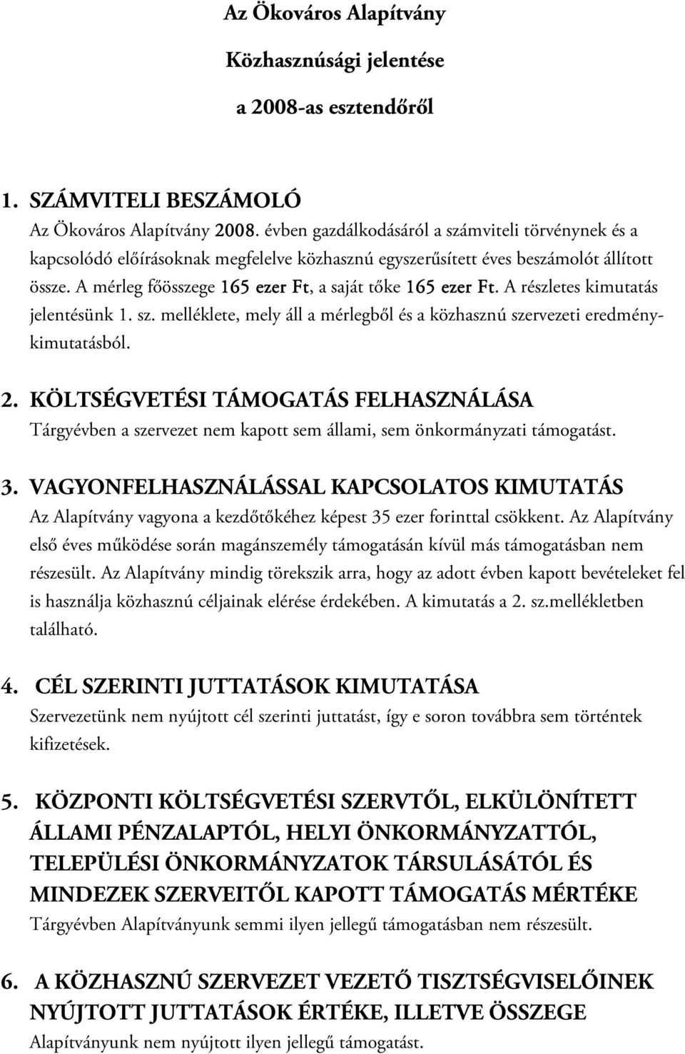 A részletes kimutatás jelentésünk 1. sz. melléklete, mely áll a mérlegből és a közhasznú szervezeti eredménykimutatásból. 2.