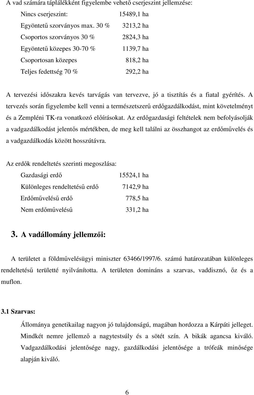 jó a tisztítás és a fiatal gyérítés. A tervezés során figyelembe kell venni a természetszerű erdőgazdálkodást, mint követelményt és a Zempléni TK-ra vonatkozó előírásokat.