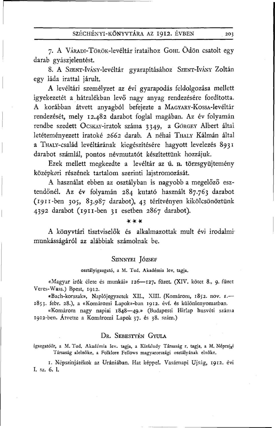A levéltári személyzet az évi gyarapodás feldolgozása mellett igyekezetét a hátralékban levő nagy anyag rendezésére fordította.