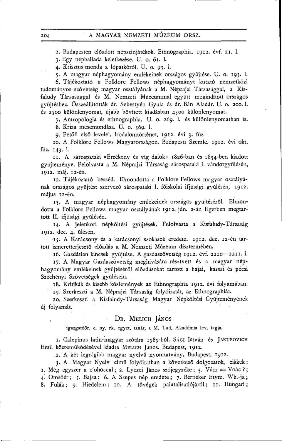 Néprajzi Társasággal, a Kisfaludy Társasággal és M. Nemzeti Múzeummal együtt megindított országos gyűjtéshez. Összeállították dr. Sebestyén Gyula és dr. Bán Aladár. U. o. 200.1.