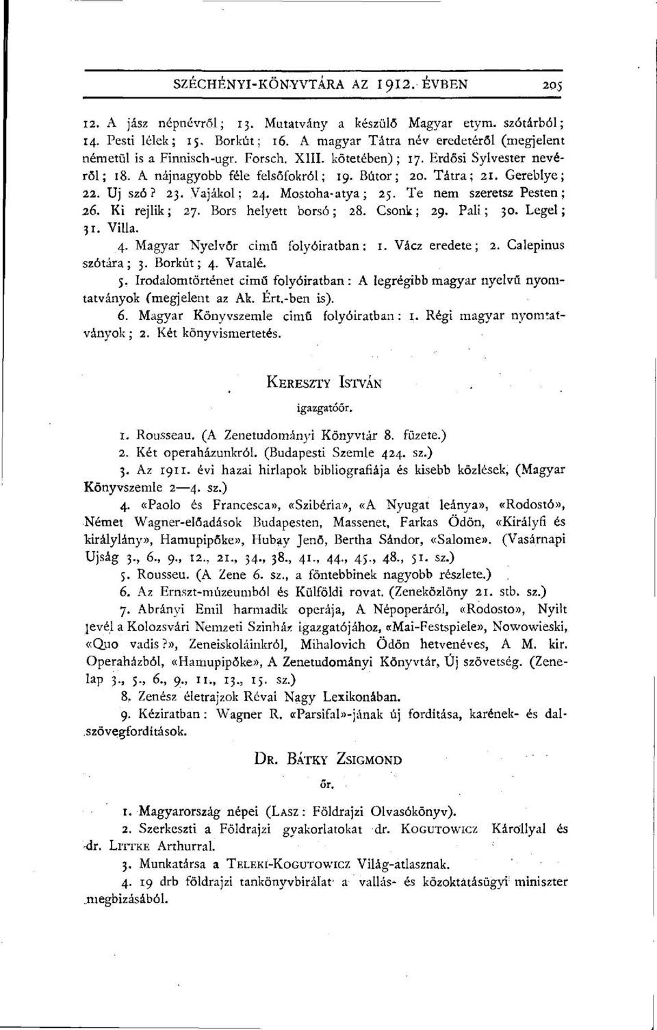 Uj szó? 23. Vaj akol ; 24. Mostoha-atya ; 25. Te nem szeretsz Pesten; 26. Ki rejlik ; 27. Bors helyett borsó ; 28. Csonk ; 29. Pali ; 30. Legel ; 31. Villa. 4. Magyar Nyelvőr cimű folyóiratban: 1.