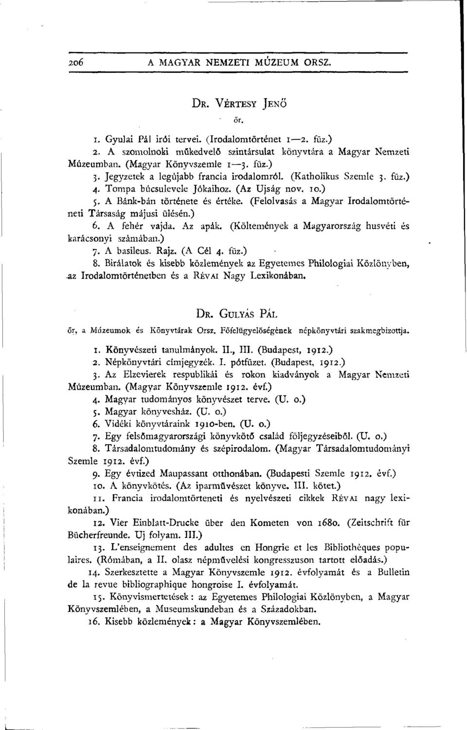 (Felolvasás a Magyar Irodalomtörténeti Társaság májusi ülésén.) 6. A fehér vajda. Az apák. (Költemények a Magyarország húsvéti és karácsonyi számában.) 7. A basileus. Rajz. (A Cél 4. füz.) 8.