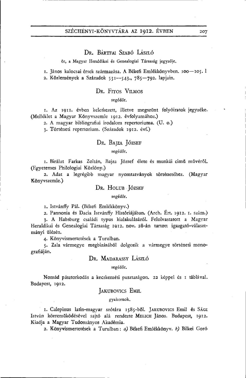 ) 2. A magyar bibliográfiai irodalom repertóriuma. (U. o.) 3. Történeti repertórium. (Századok 1912. évf.) DR. BAJZA JÓZSEF 1. Birálat Farkas Zoltán, Bajza József élete és munkái cimű művéről.