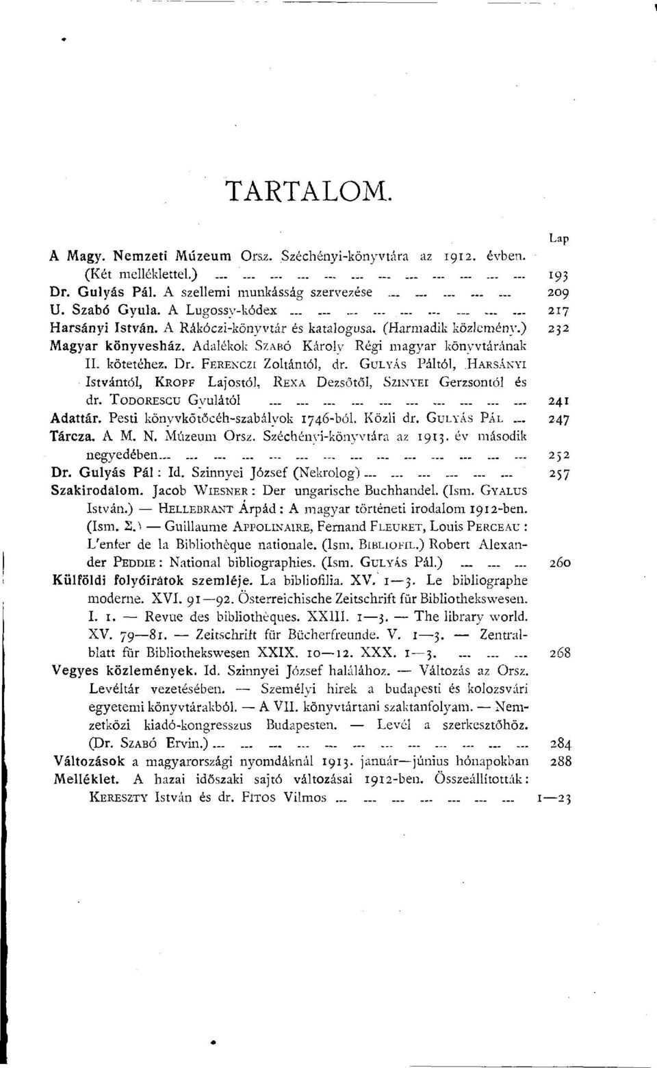 FERENCZI Zoltántól, dr. GULYÁS Páltól, HARSÁNYI Istvántól, KROPF Lajostól, REXA Dezsőtől, SZINYEI Gerzsontól és dr. TODORESCU Gyulától 241 Adattár. Pesti könyvkőtőcéh-szabályok 1746-ból. Közli dr.