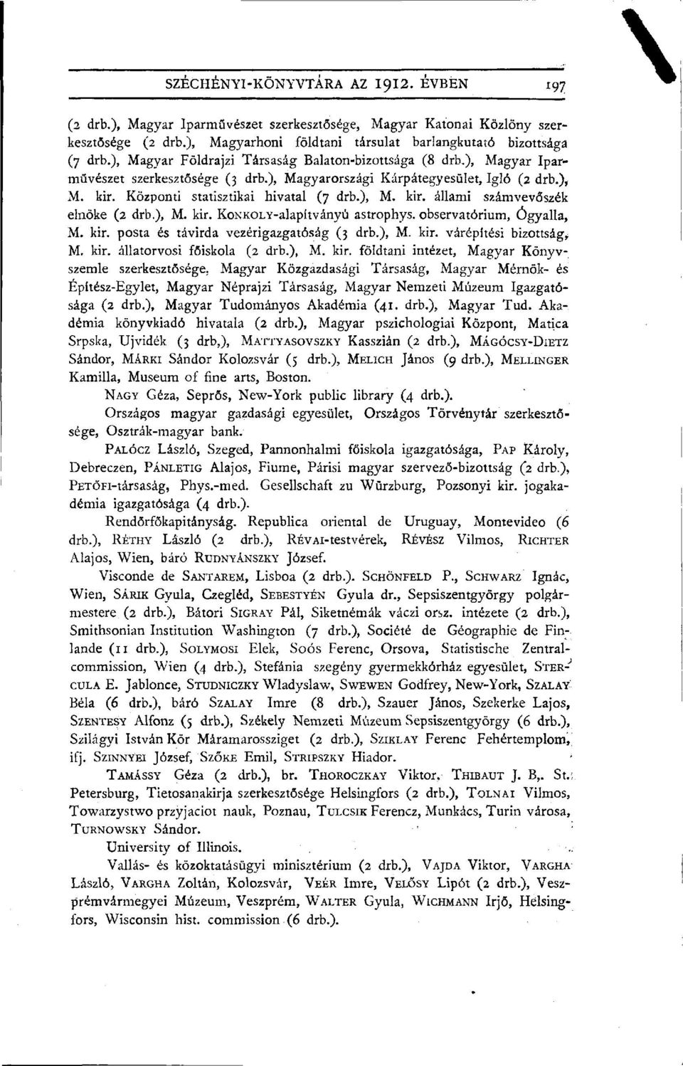 ), M. kir. KoNKOLY-alapítványú astrophys. Observatorium, Ógyalla, M. kir. posta és távirda vezérigazgatóság (3 drb.), M. kir. várépítési bizottság, M. kir. állatorvosi főiskola (2 drb.), M. kir. földtani intézet, Magyar Könyvszemle szerkesztősége.