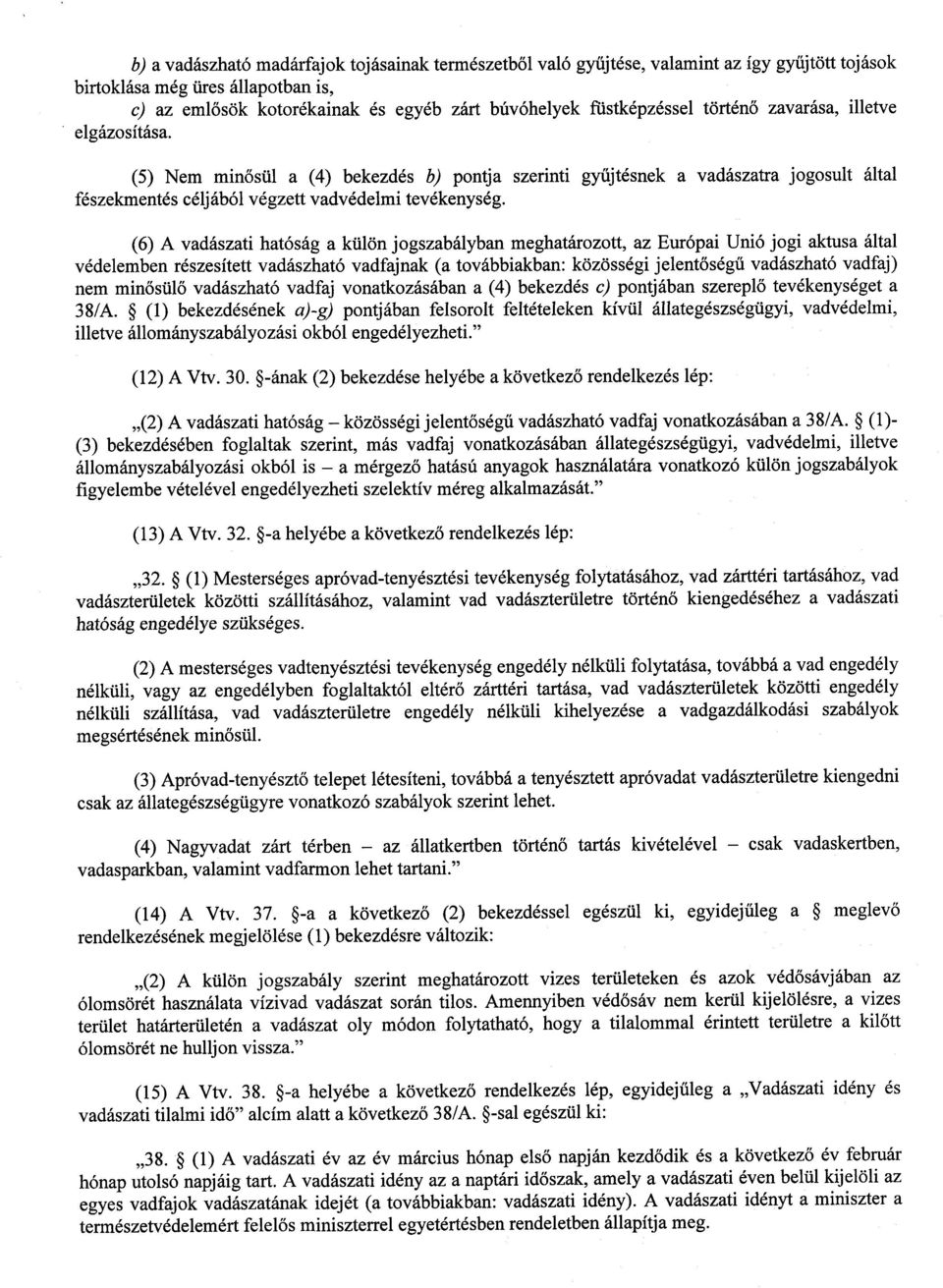 (6) A vadászati hatóság a külön jogszabályban meghatározott, az Európai Unió jogi aktusa álta l védelemben részesített vadászható vadfajnak (a továbbiakban: közösségi jelent őségű vadászható vadfaj )