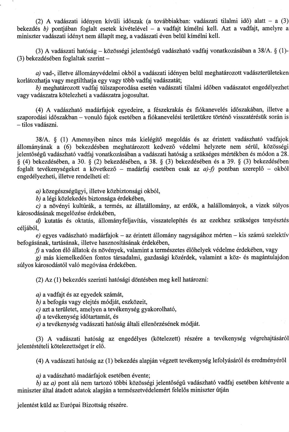 (1) - (3) bekezdésében foglaltak szerint a) vad-, illetve állományvédelmi okból a vadászati idényen belül meghatározott vadászterületeke n korlátozhatja vagy megtilthatja egy vagy több vadfaj