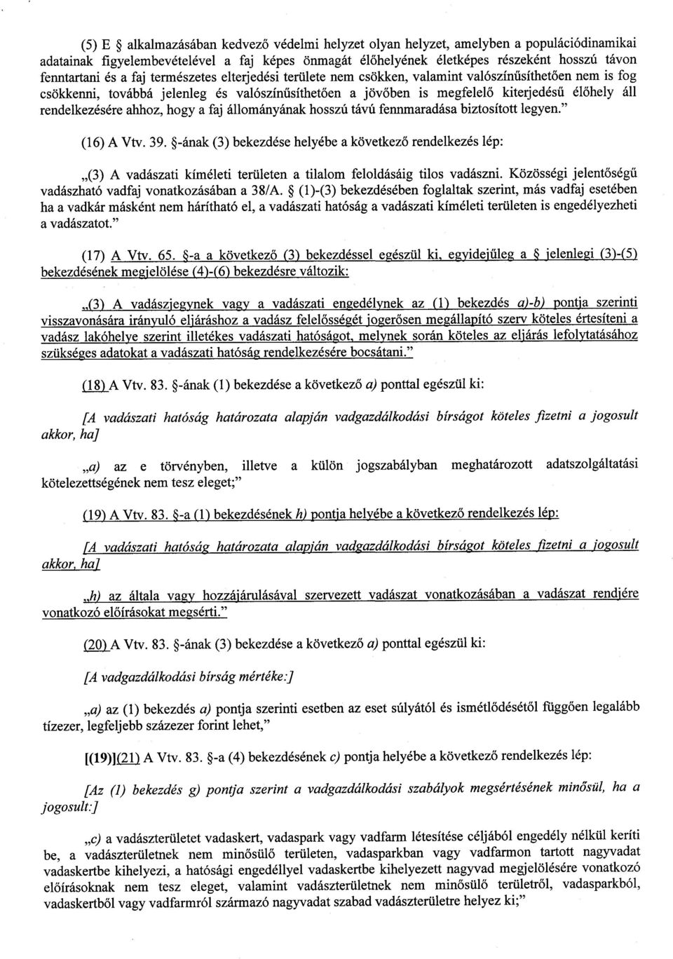 rendelkezésére ahhoz, hogy a faj állományának hosszú távú fennmaradása biztosított legyen." (16) A Vtv. 39.