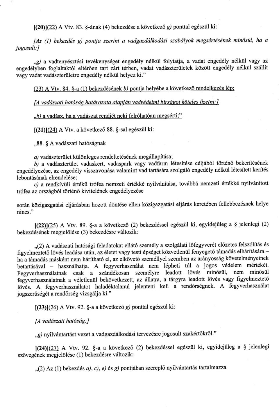 engedély nélkül folytatja, a vadat engedély nélkül vagy a z engedélyben foglaltaktól eltér ően tart zárt térben, vadat vadászterületek között engedély nélkül szállí t vagy vadat vadászterületre