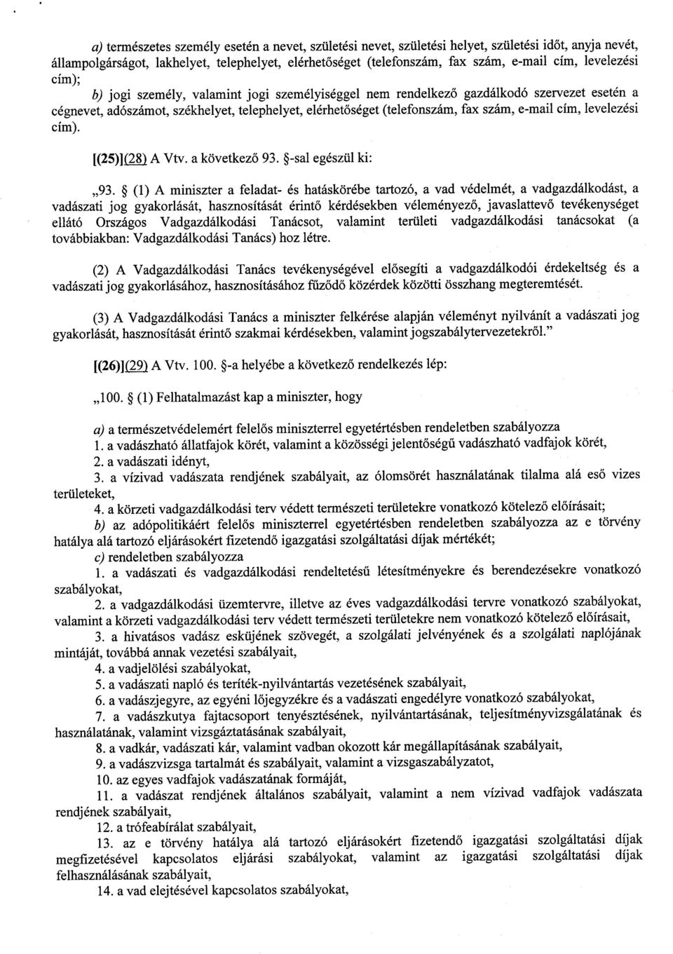 e-mail cím, levelezés i cím). [(25)](28) A Vtv. a következő 93. -sal egészül ki : 93.