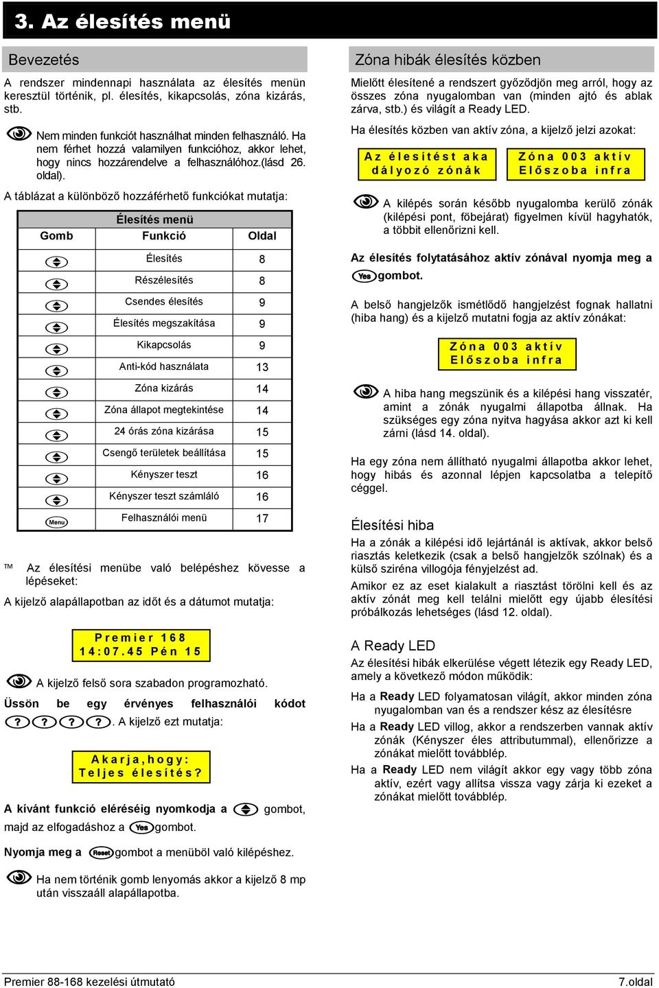 A táblázat a különböző hozzáférhető funkciókat mutatja: Élesítés menü Gomb Funkció Oldal * Élesítés 8 * * * * * * * Részélesítés 8 Csendes élesítés 9 Élesítés megszakítása 9 Kikapcsolás 9 Anti-kód