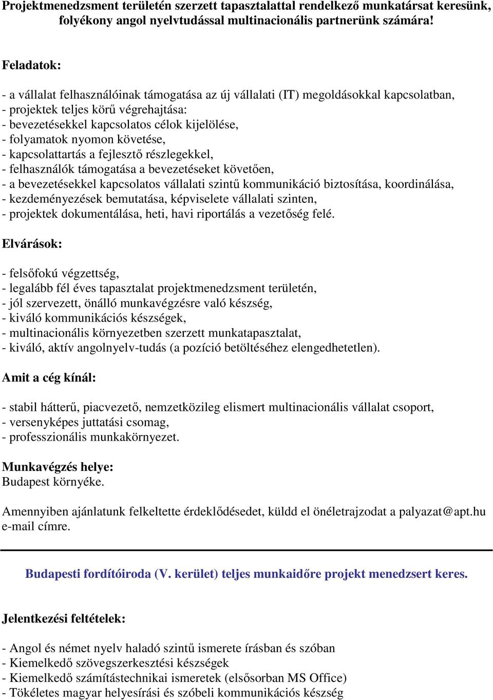 nyomon követése, - kapcsolattartás a fejlesztő részlegekkel, - felhasználók támogatása a bevezetéseket követően, - a bevezetésekkel kapcsolatos vállalati szintű kommunikáció biztosítása,