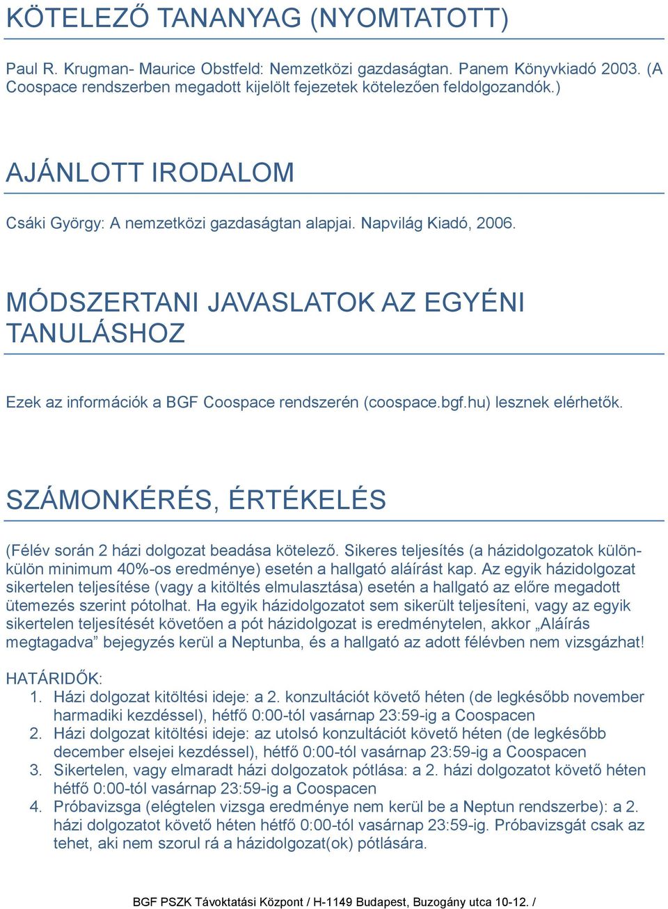 hu) lesznek elérhetők. SZÁMONKÉRÉS, ÉRTÉKELÉS (Félév során 2 házi dolgozat beadása kötelező. Sikeres teljesítés (a házidolgozatok különkülön minimum 40%-os eredménye) esetén a hallgató aláírást kap.