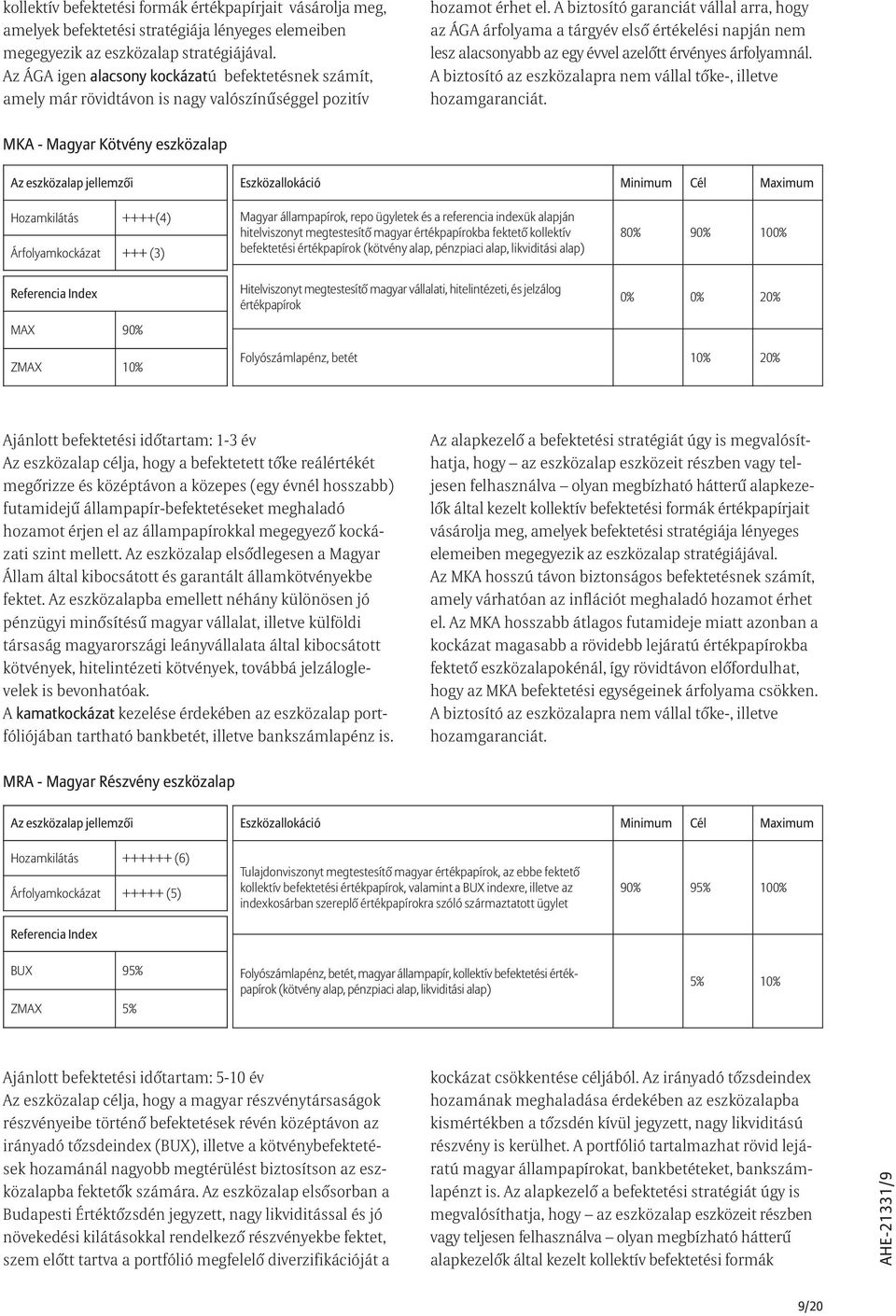 A biztosító garanciát vállal arra, hogy az ÁGA árfolyama a tárgyév elsõ értékelési napján nem lesz alacsonyabb az egy évvel azelõtt érvényes árfolyamnál.