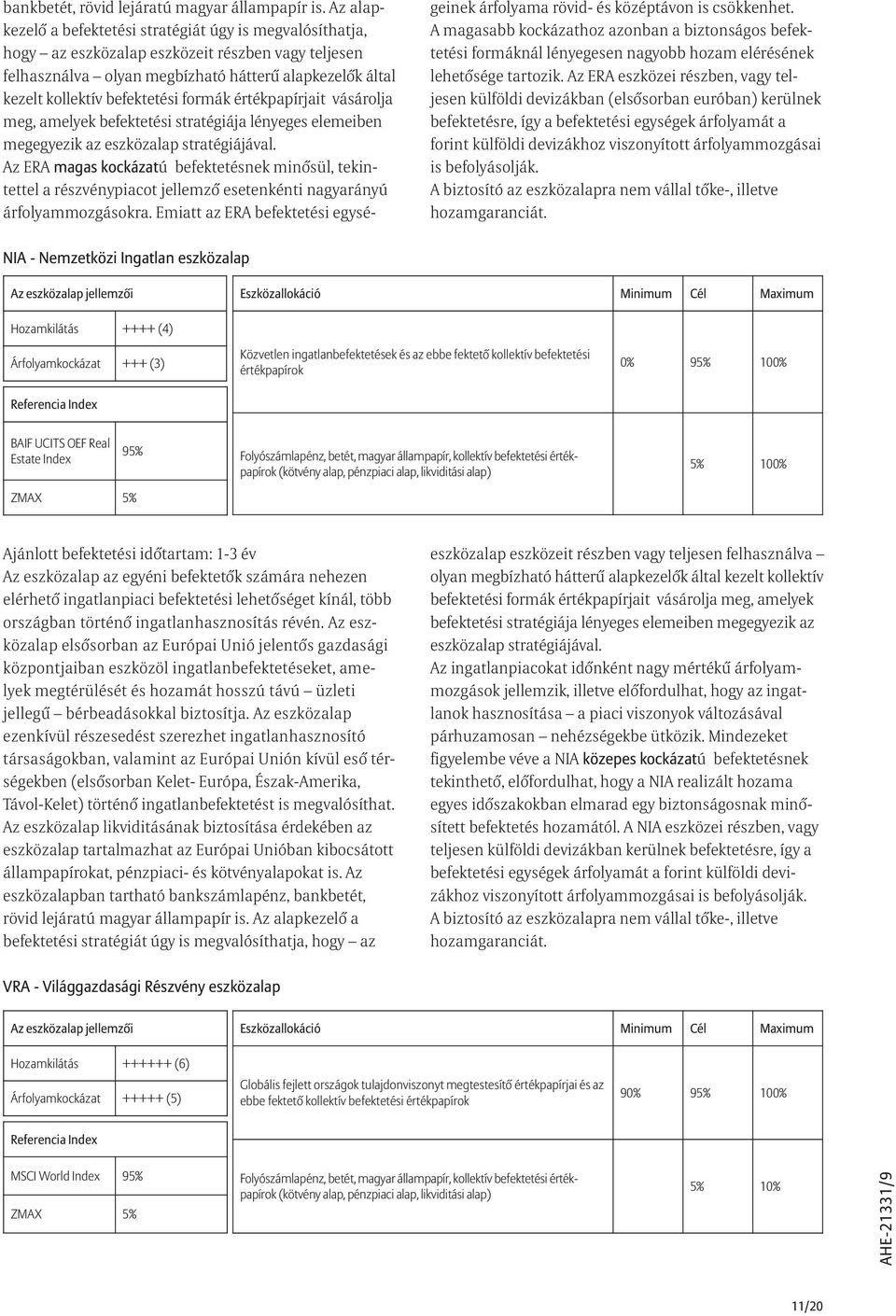 formák értékpapírjait vásárolja meg, amelyek befektetési stratégiája lényeges elemeiben megegyezik az eszközalap stratégiájával.