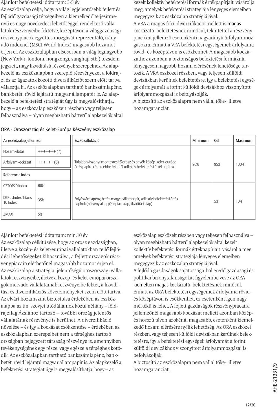 Az eszközalapban elsõsorban a világ legnagyobb (New York-i, londoni, hongkongi, sanghaji stb.) tõzsdéin jegyzett, nagy likviditású részvények szerepelnek.