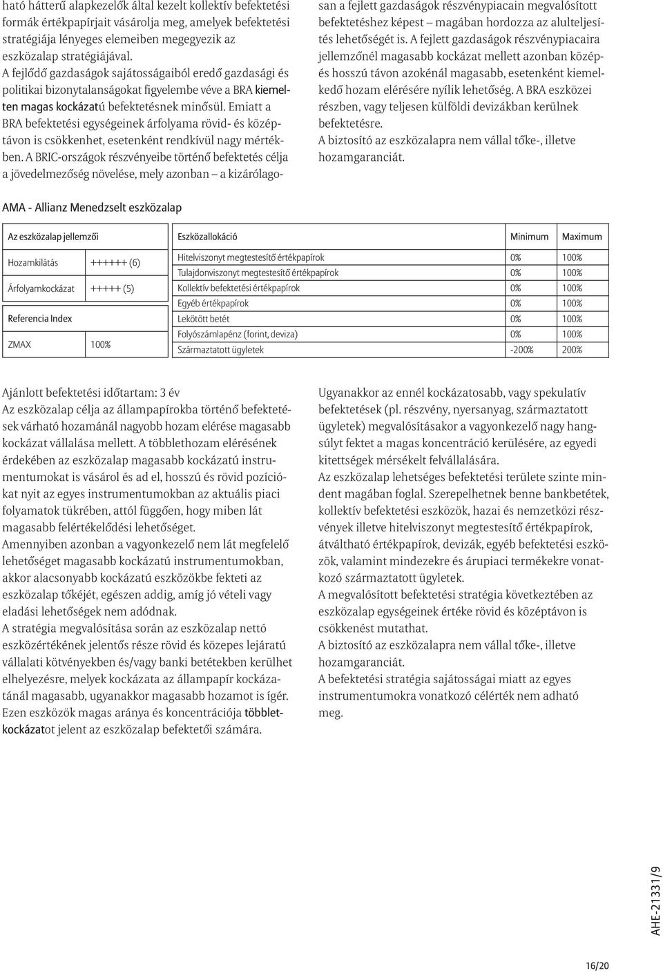 Emiatt a BRA befektetési egységeinek árfolyama rövid- és középtávon is csökkenhet, esetenként rendkívül nagy mértékben.