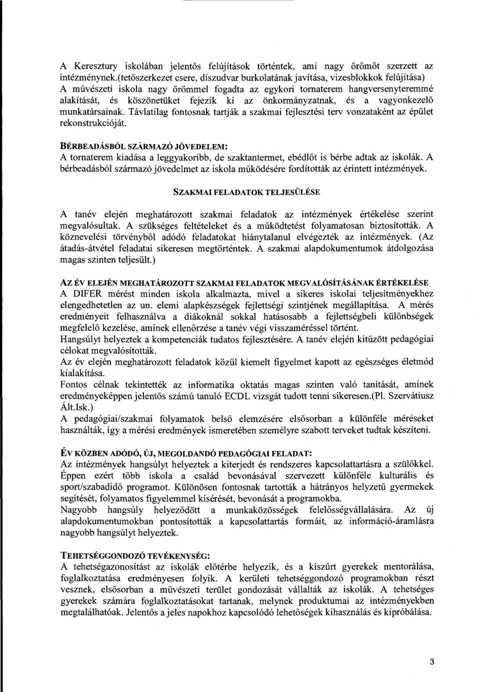 az önkormányzatnak, és a vagyonkezelő munkatársainak. Távlatilag fontosnak tartják a szakmai fejlesztési terv vonzataként az épület rekonstrukcióját.