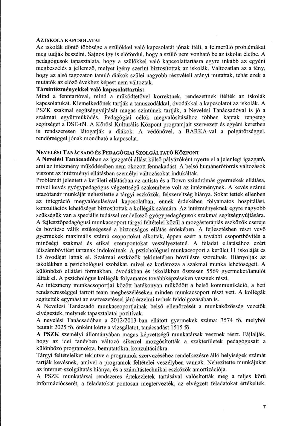 A pedagógusok tapasztalata, hogy a szülőkkel való kapcsolattartásra egyre inkább az egyéni megbeszélés a jellemző, melyet igény szerint biztosítottak az iskolák.