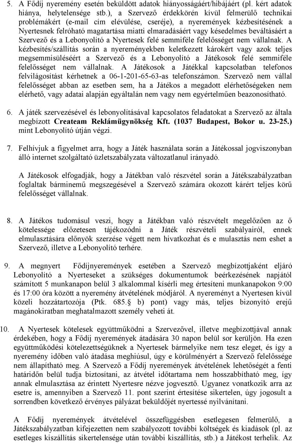 beváltásáért a Szervező és a Lebonyolító a Nyertesek felé semmiféle felelősséget nem vállalnak.