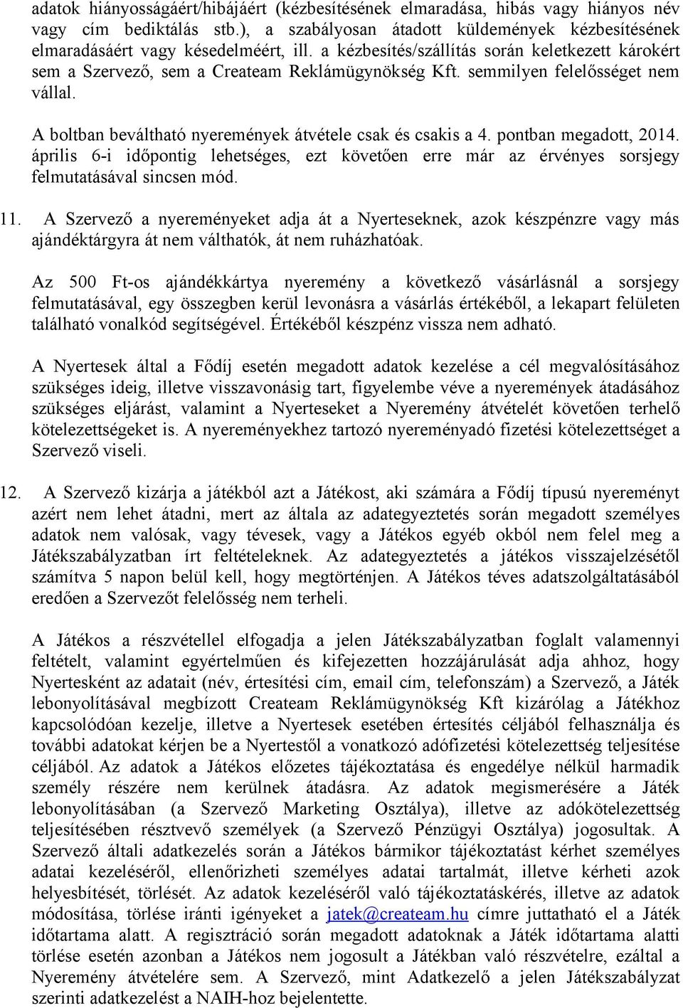 pontban megadott, 2014. április 6-i időpontig lehetséges, ezt követően erre már az érvényes sorsjegy felmutatásával sincsen mód. 11.