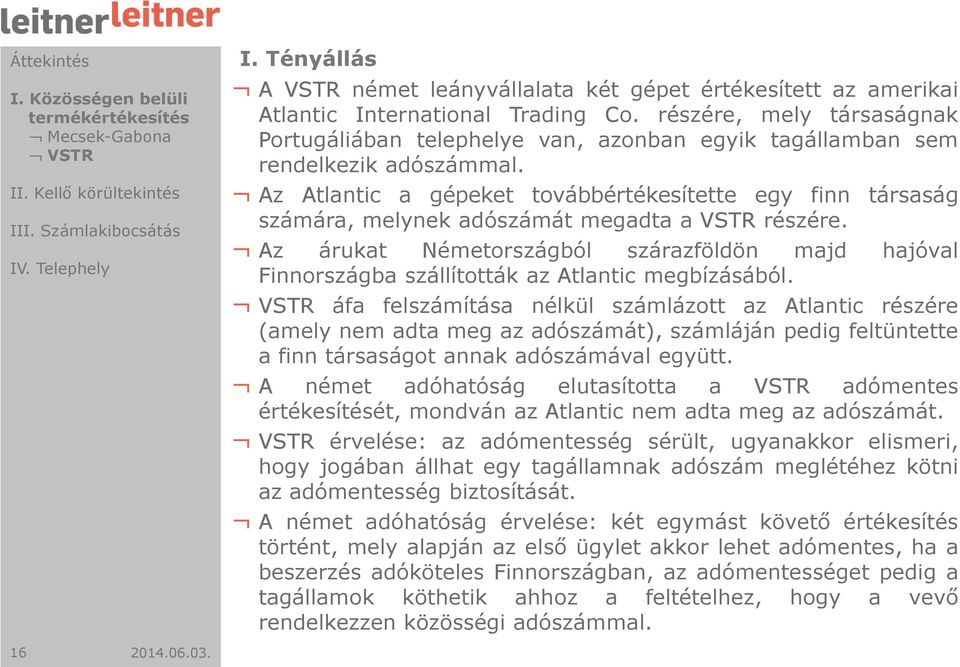 Az Atlantic a gépeket továbbértékesítette egy finn társaság számára, melynek adószámát megadta a VSTR részére.