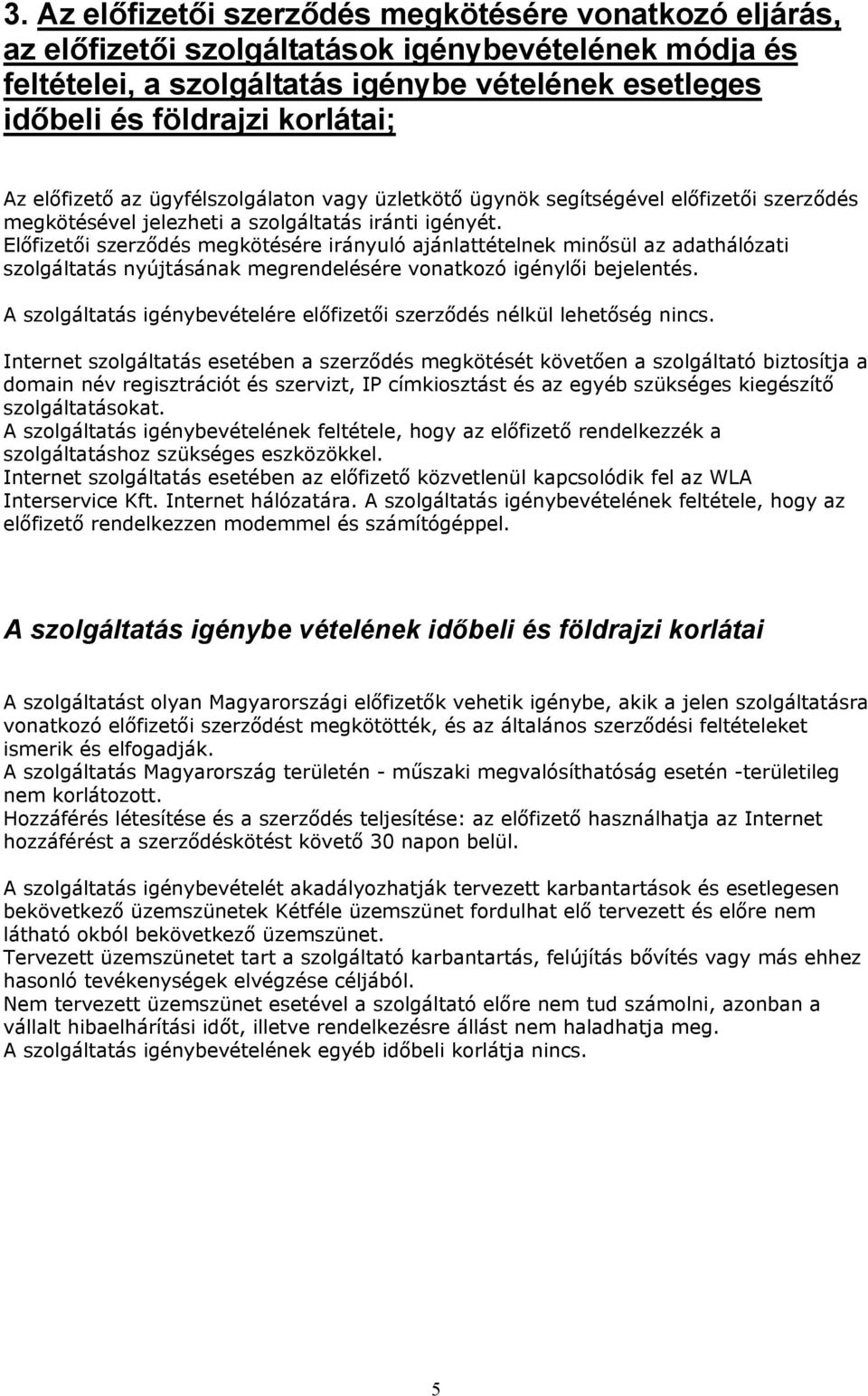 Előfizetői szerződés megkötésére irányuló ajánlattételnek minősül az adathálózati szolgáltatás nyújtásának megrendelésére vonatkozó igénylői bejelentés.