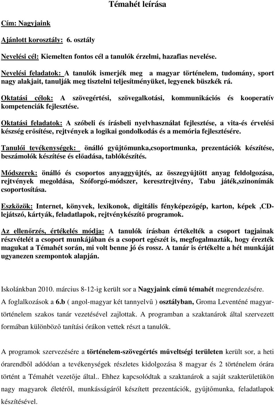 Oktatási célok: A szövegértési, szövegalkotási, kommunikációs és kooperatív kompetenciák fejlesztése.