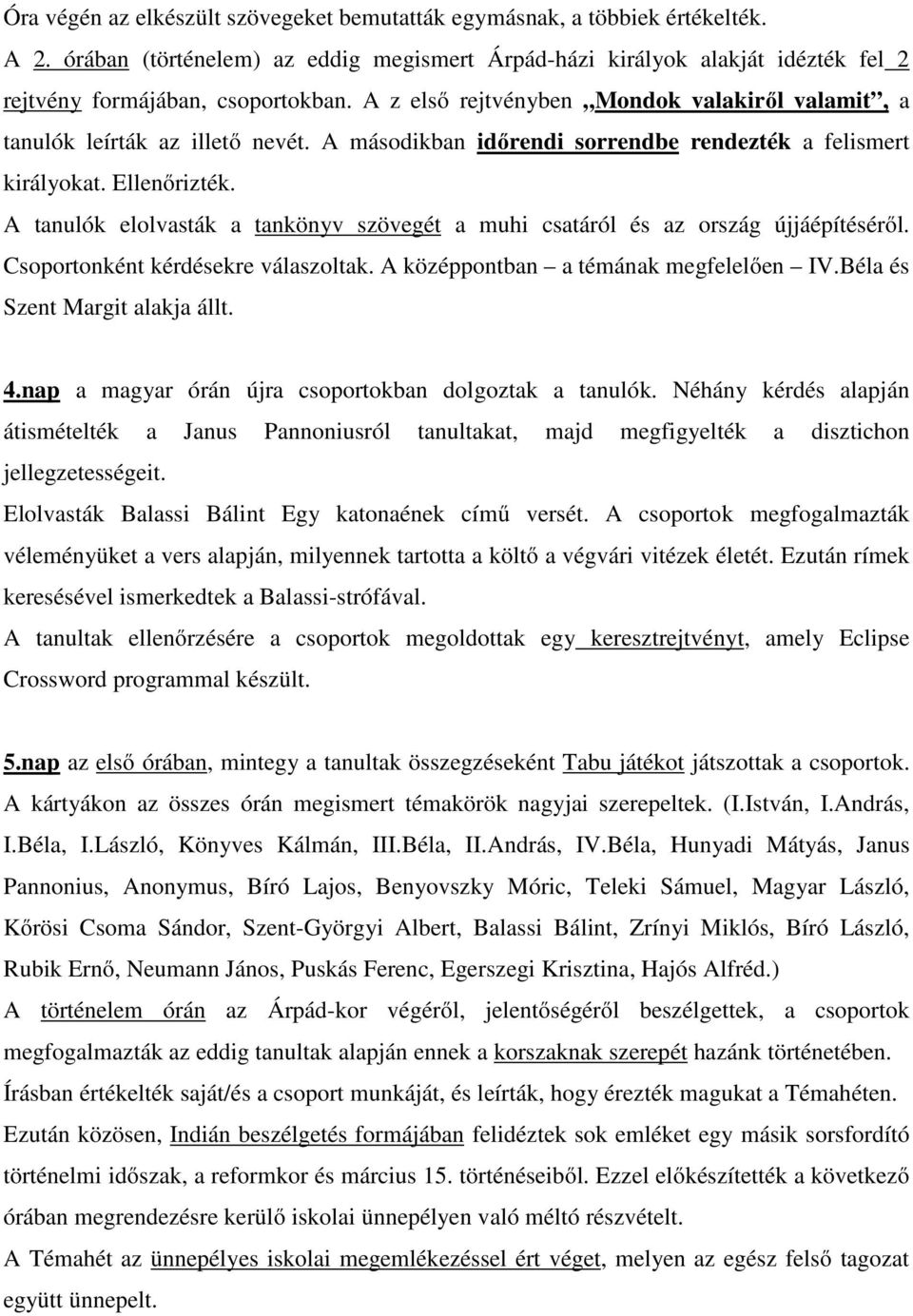 A tanulók elolvasták a tankönyv szövegét a muhi csatáról és az ország újjáépítéséről. Csoportonként kérdésekre válaszoltak. A középpontban a témának megfelelően IV.Béla és Szent Margit alakja állt. 4.