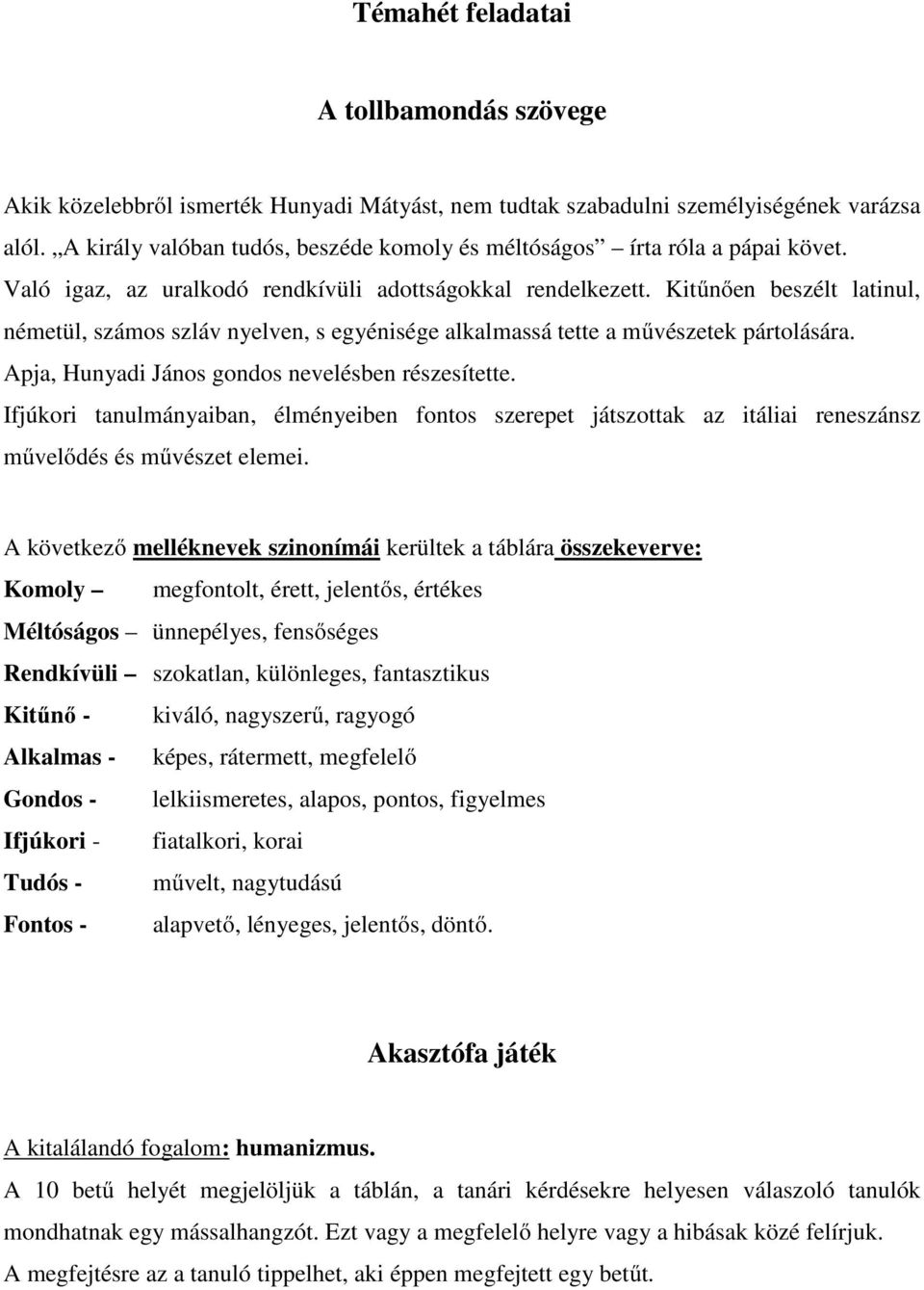 Kitűnően beszélt latinul, németül, számos szláv nyelven, s egyénisége alkalmassá tette a művészetek pártolására. Apja, Hunyadi János gondos nevelésben részesítette.