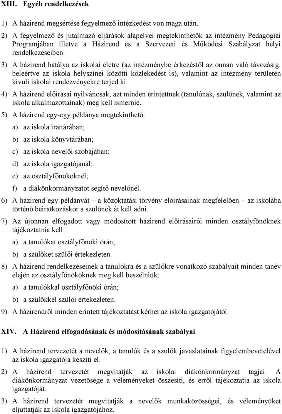 3) A házirend hatálya az iskolai életre (az intézménybe érkezéstől az onnan való távozásig, beleértve az iskola helyszínei közötti közlekedést is), valamint az intézmény területén kívüli iskolai