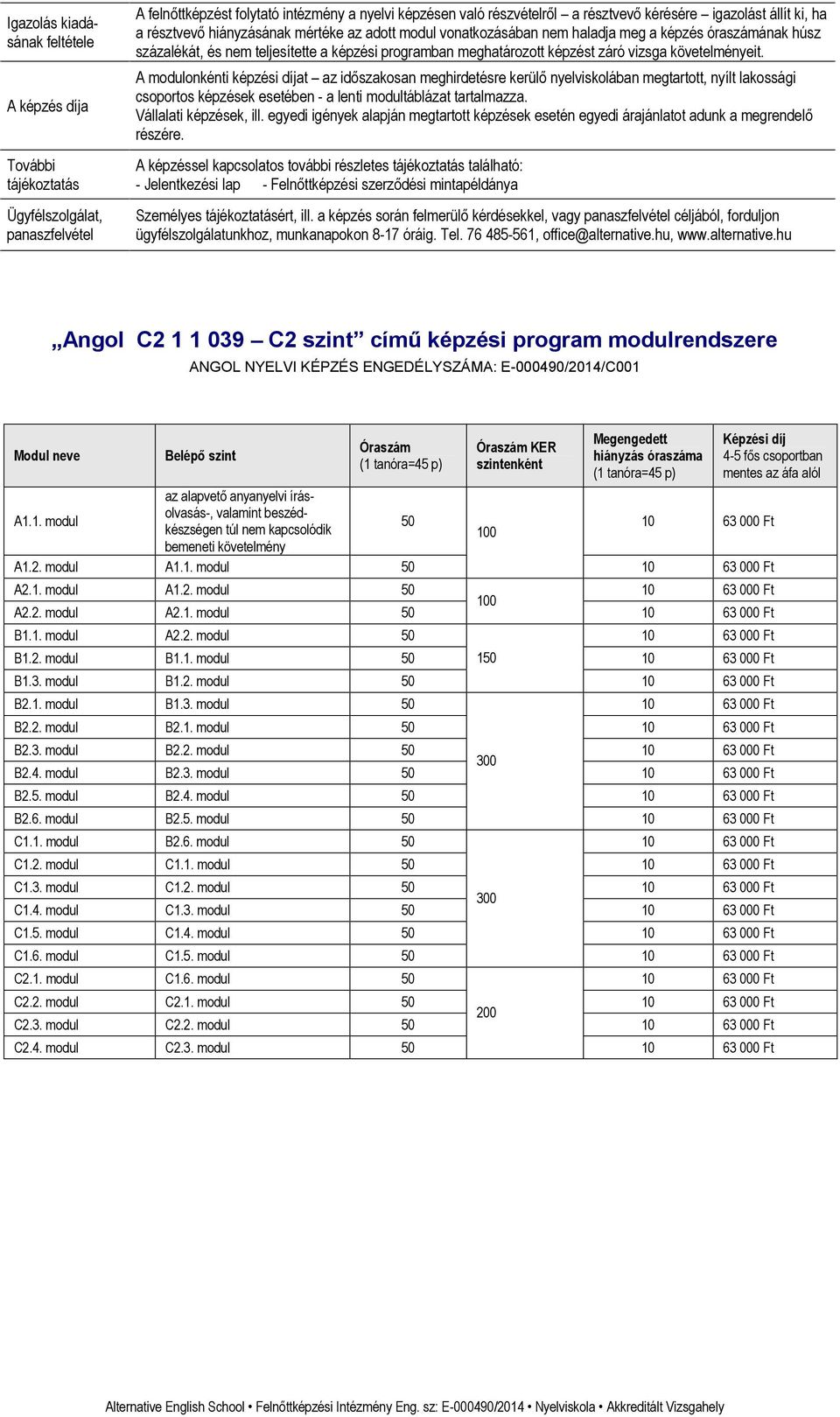 A képzés díja A modulonkénti képzési díjat az időszakosan meghirdetésre kerülő nyelviskolában megtartott, nyílt lakossági csoportos képzések esetében - a lenti modultáblázat tartalmazza.