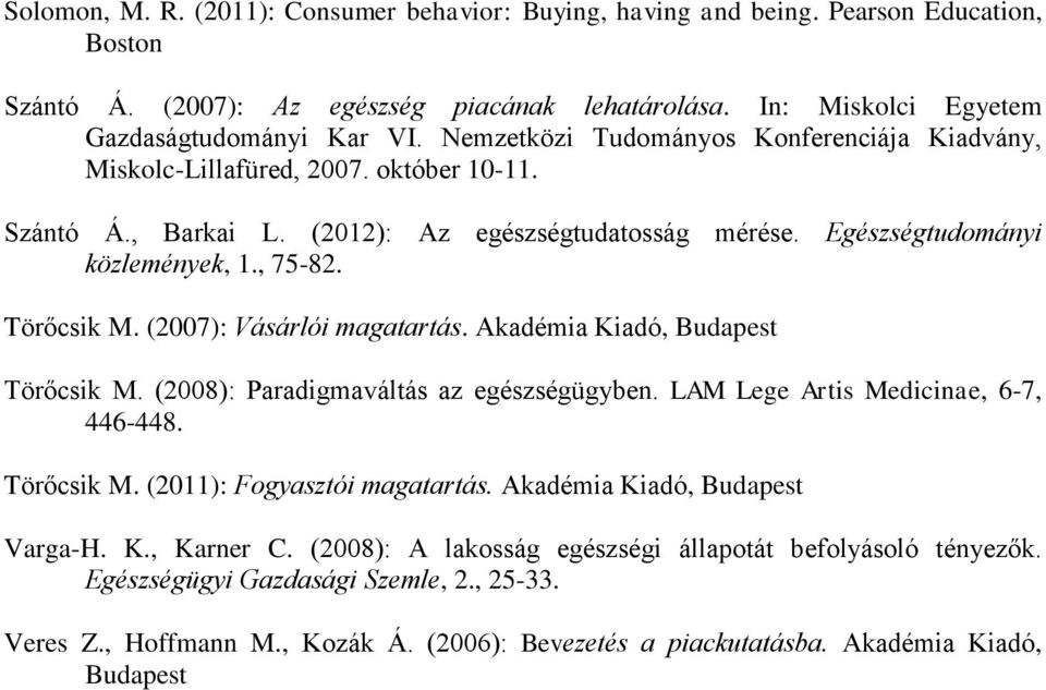 (2007): Vásárlói magatartás. Akadémia Kiadó, Budapest Törőcsik M. (2008): Paradigmaváltás az egészségügyben. LAM Lege Artis Medicinae, 6-7, 446-448. Törőcsik M. (2011): Fogyasztói magatartás.