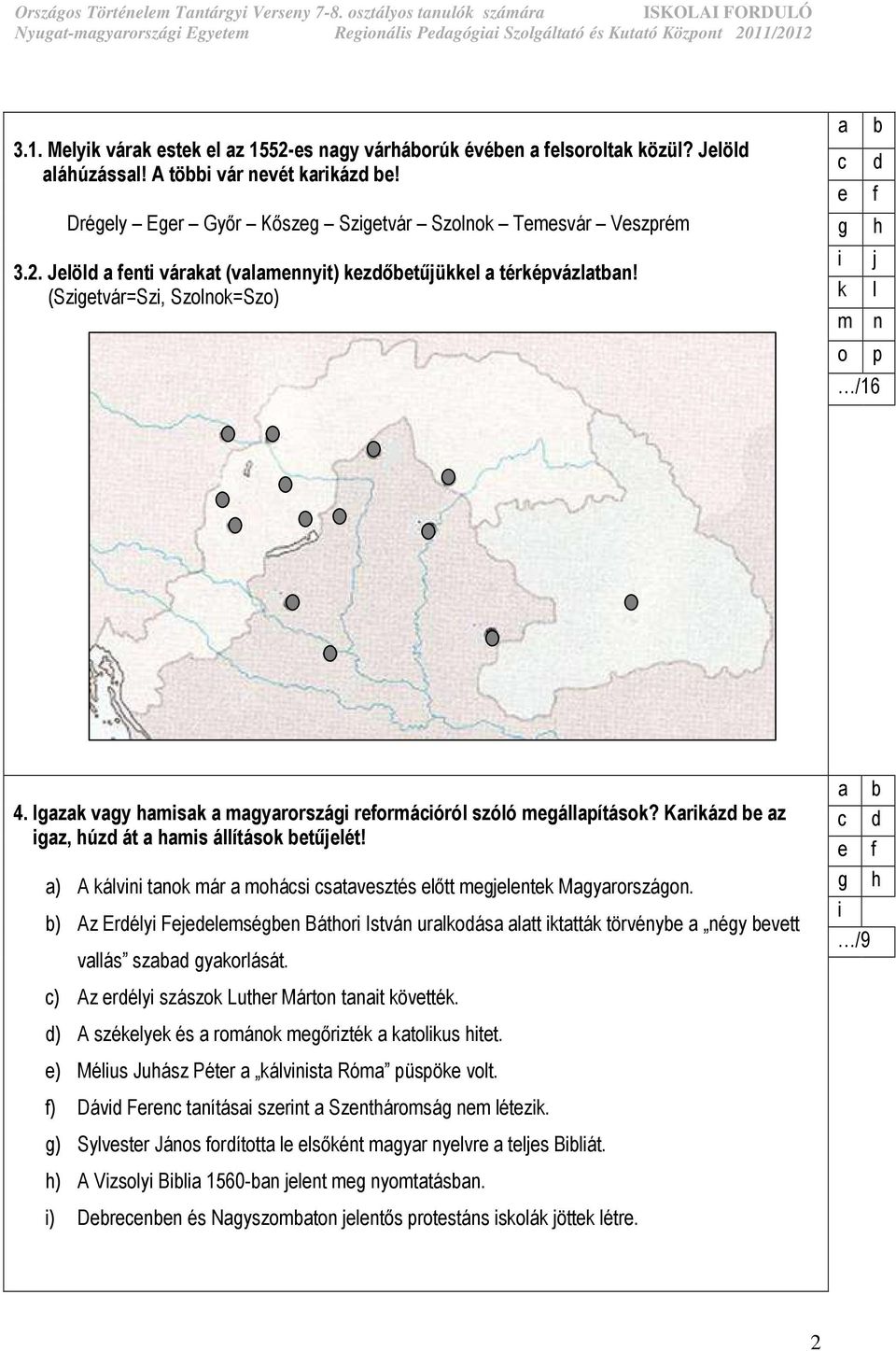 a) A kálvini tanok már a mohácsi csatavesztés elıtt megjelentek Magyarországon.