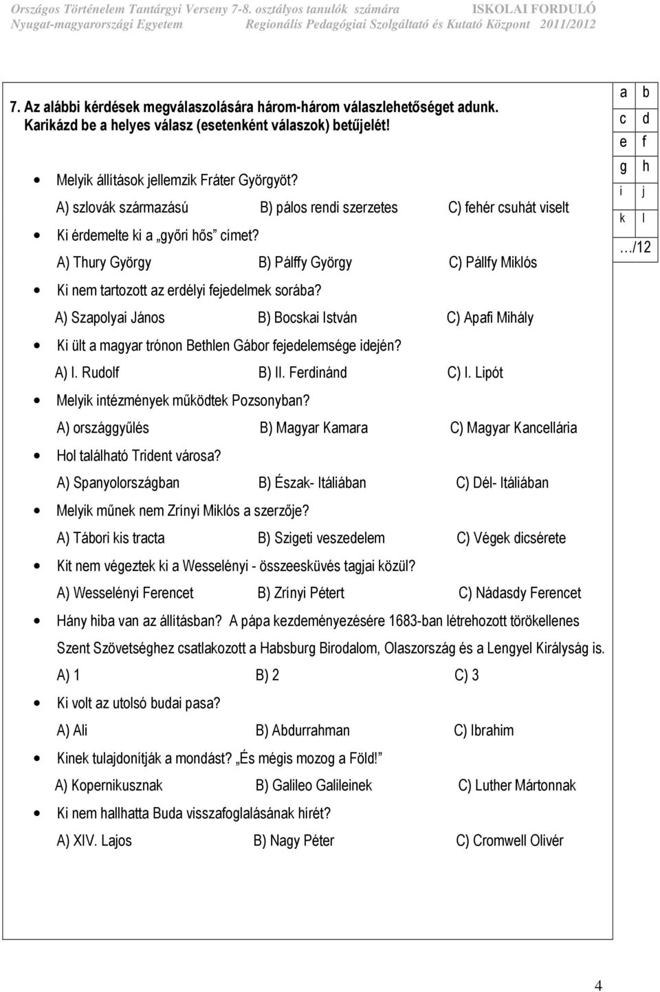 A) Thury György B) Pálffy György C) Pállfy Miklós Ki nem tartozott az erdélyi fejedelmek sorába?