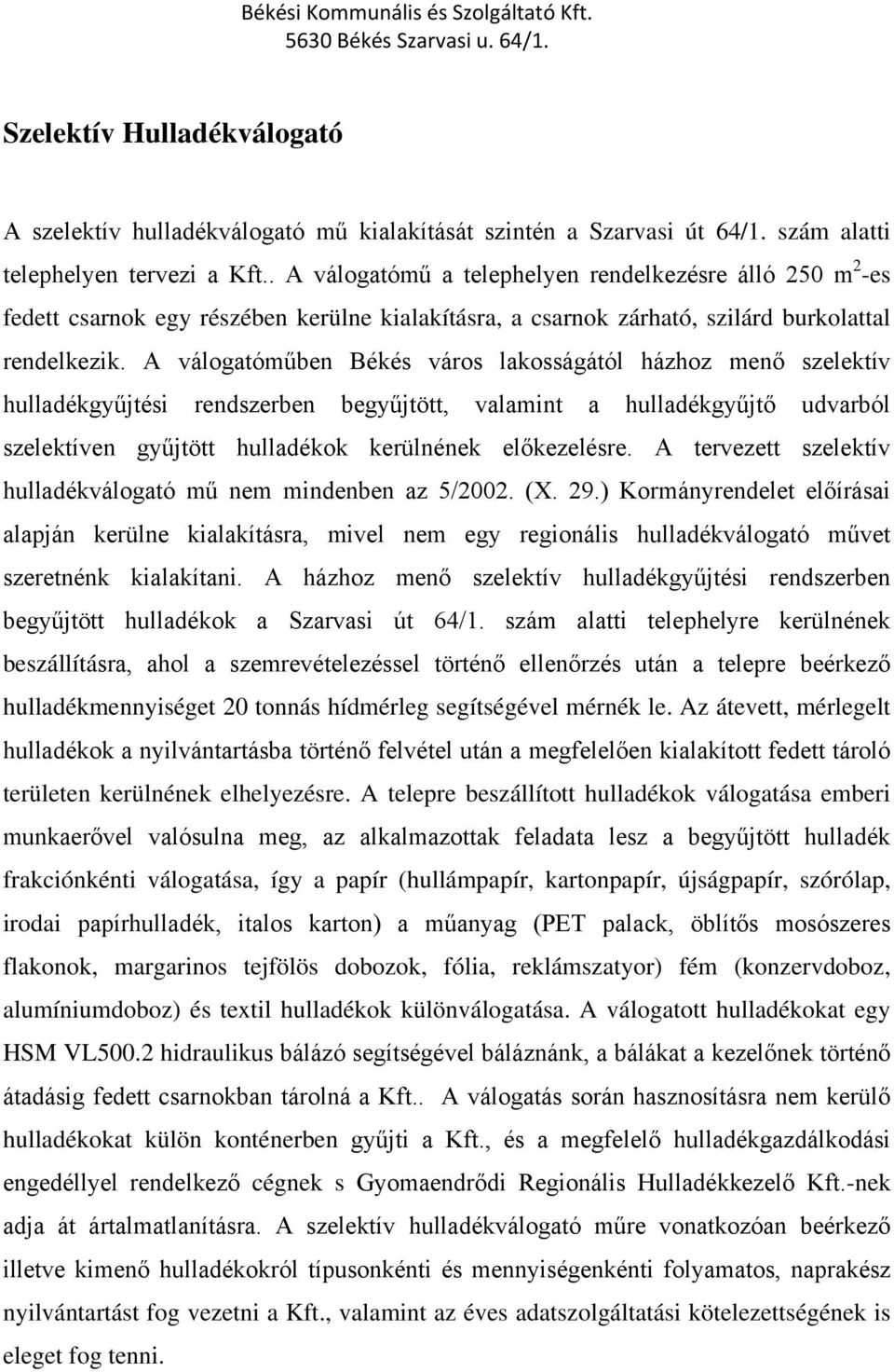 A válogatóműben Békés város lakosságától házhoz menő szelektív hulladékgyűjtési rendszerben begyűjtött, valamint a hulladékgyűjtő udvarból szelektíven gyűjtött hulladékok kerülnének előkezelésre.