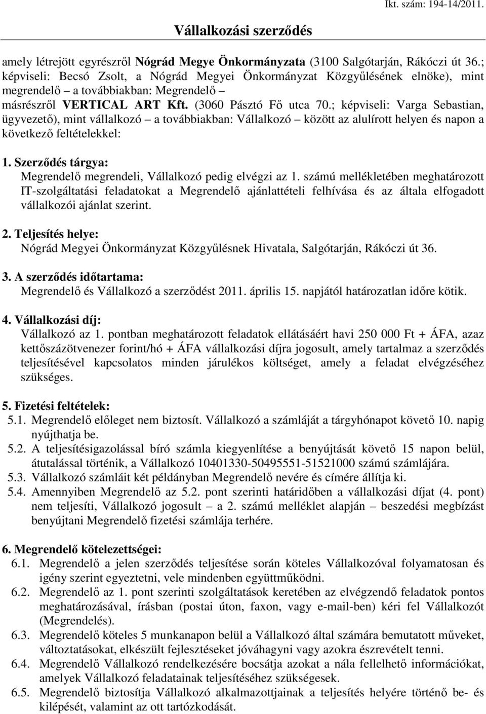 ; képviseli: Varga Sebastian, ügyvezető), mint vállalkozó a továbbiakban: Vállalkozó között az alulírott helyen és napon a következő feltételekkel: 1.