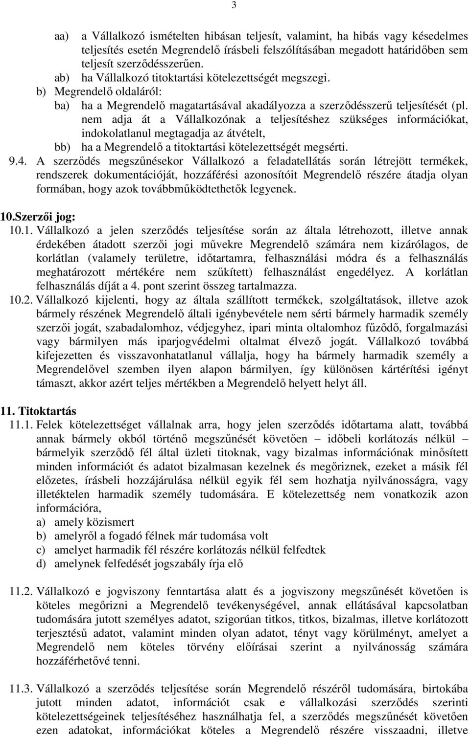 nem adja át a Vállalkozónak a teljesítéshez szükséges információkat, indokolatlanul megtagadja az átvételt, bb) ha a Megrendelő a titoktartási kötelezettségét megsérti. 9.4.