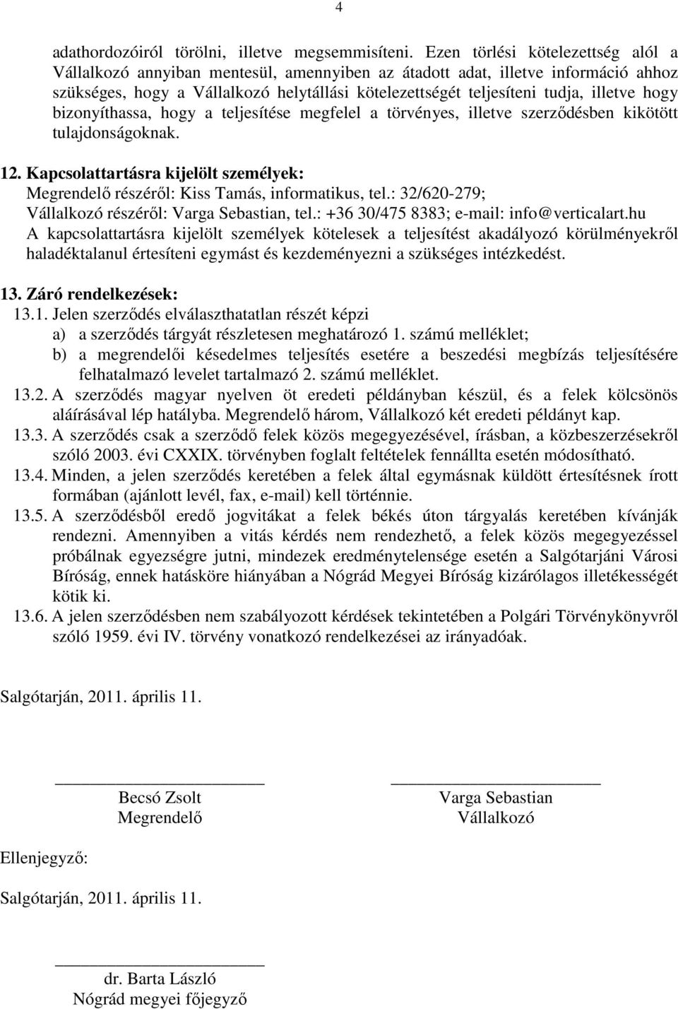 illetve hogy bizonyíthassa, hogy a teljesítése megfelel a törvényes, illetve szerződésben kikötött tulajdonságoknak. 12.