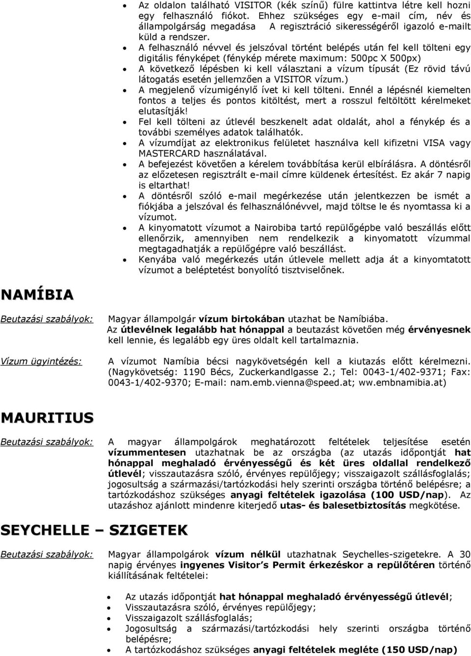 A felhasználó névvel és jelszóval történt belépés után fel kell tölteni egy digitális fényképet (fénykép mérete maximum: 500pc X 500px) A következő lépésben ki kell választani a vízum típusát (Ez