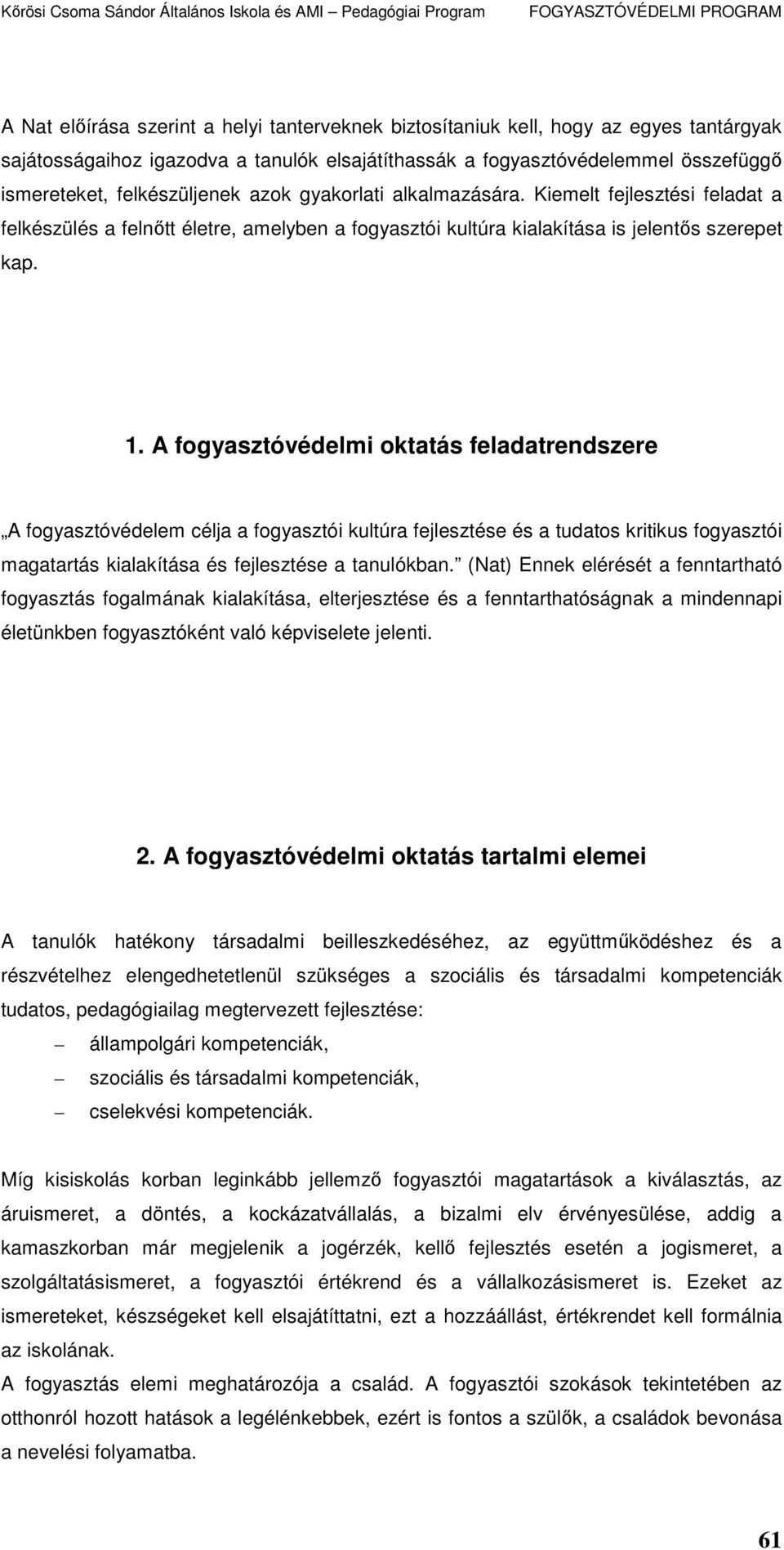 A fogyasztóvédelmi oktatás feladatrendszere A fogyasztóvédelem célja a fogyasztói kultúra fejlesztése és a tudatos kritikus fogyasztói magatartás kialakítása és fejlesztése a tanulókban.