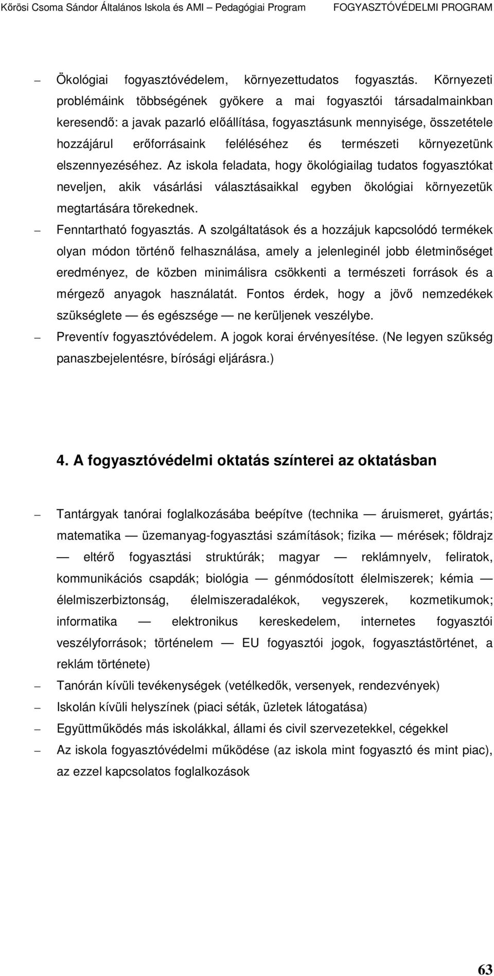 természeti környezetünk elszennyezéséhez. Az iskola feladata, hogy ökológiailag tudatos fogyasztókat neveljen, akik vásárlási választásaikkal egyben ökológiai környezetük megtartására törekednek.