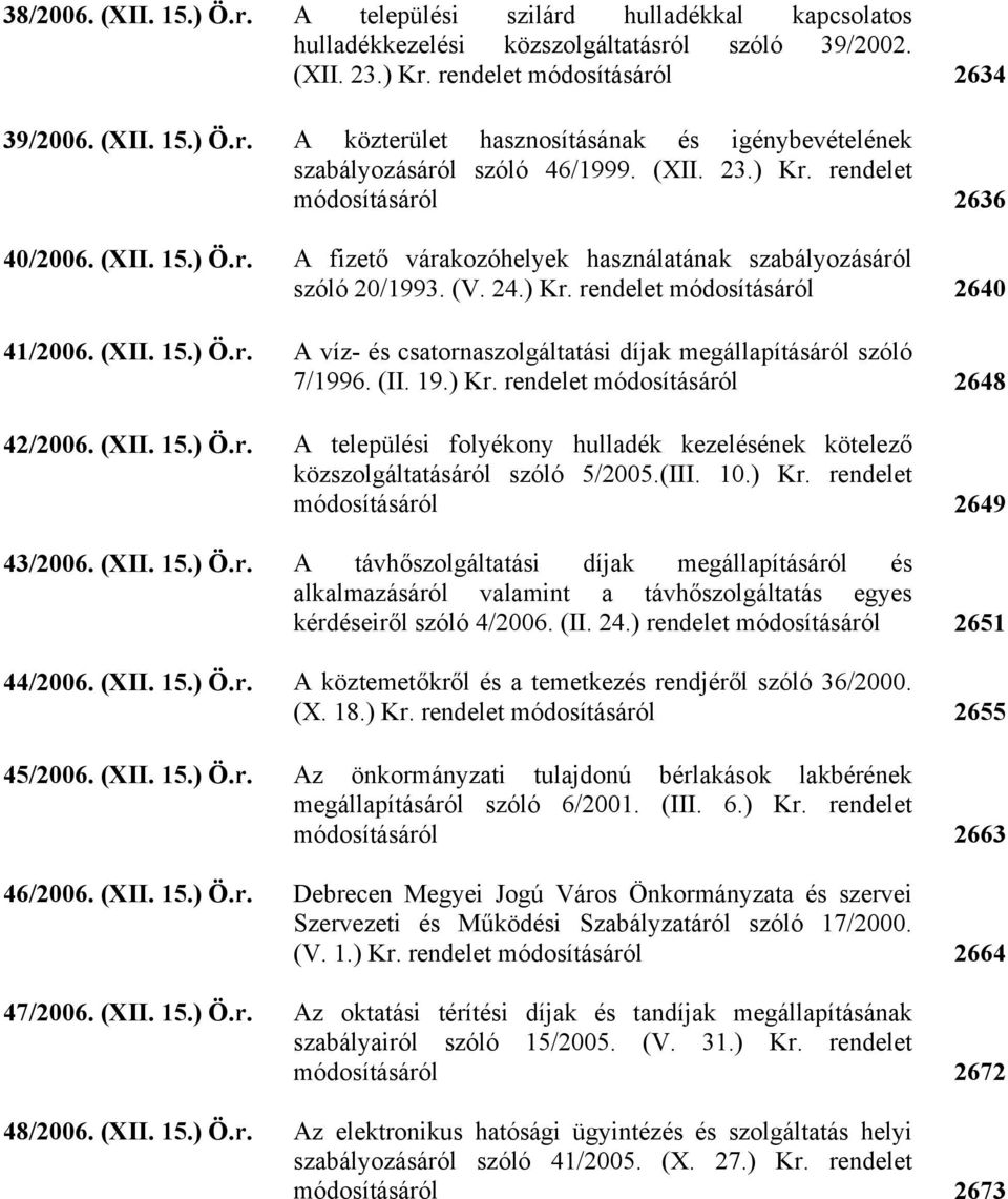 (II. 19.) Kr. rendelet módosításáról 2648 42/2006. (XII. 15.) Ö.r. A települési folyékony hulladék kezelésének kötelező közszolgáltatásáról szóló 5/2005.(III. 10.) Kr. rendelet módosításáról 2649 43/2006.