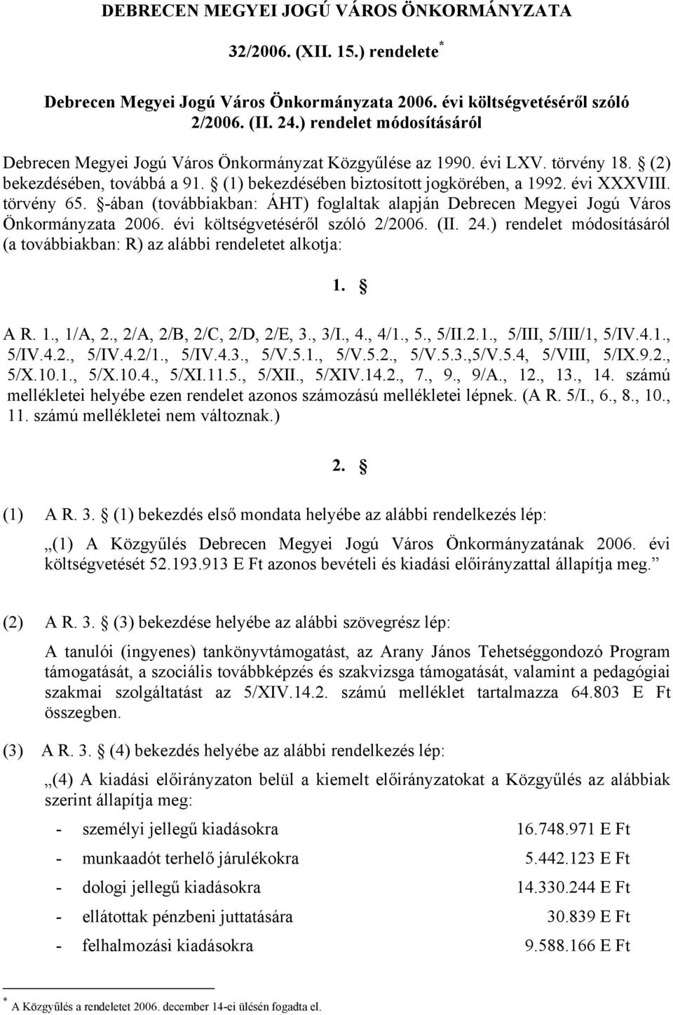 törvény 65. -ában (továbbiakban: ÁHT) foglaltak alapján Debrecen Megyei Jogú Város Önkormányzata 2006. évi költségvetéséről szóló 2/2006. (II. 24.